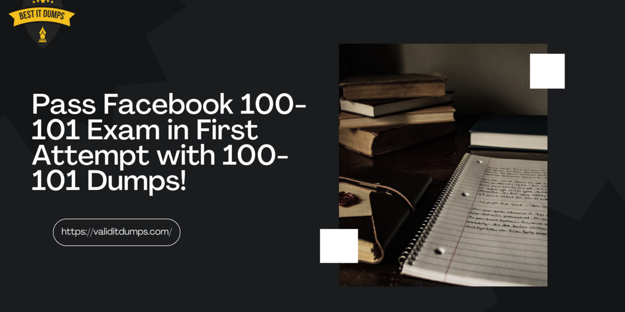 Pass Facebook 100-101 Exam in First Attempt with 100-101 Dumps! | Facebook Certified Digital Marketing