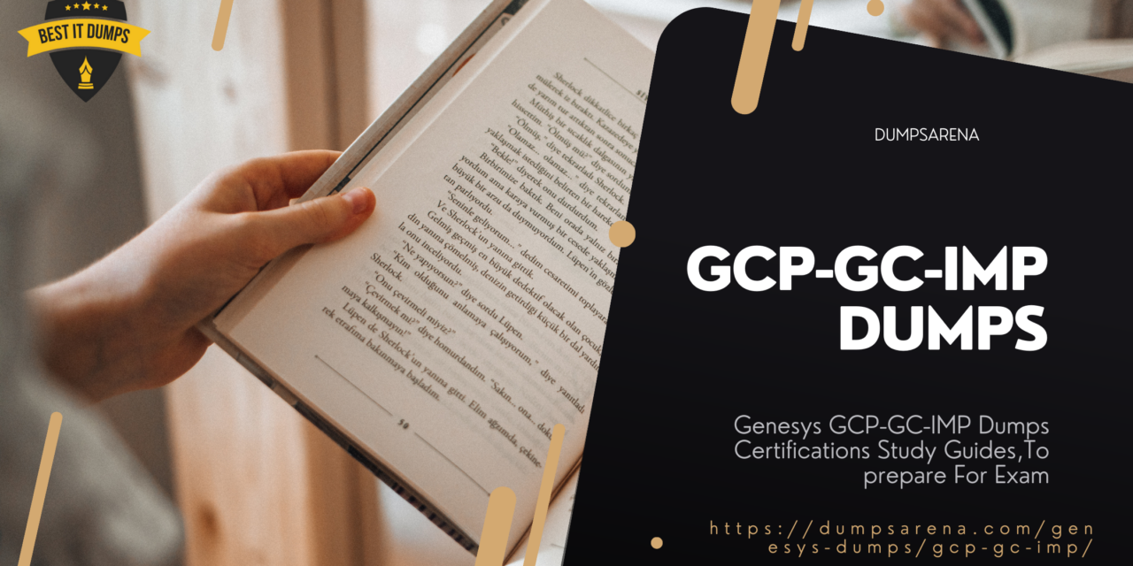 Genesys GCP-GC-IMP Dumps Certifications Study Guides,To prepare For Exam