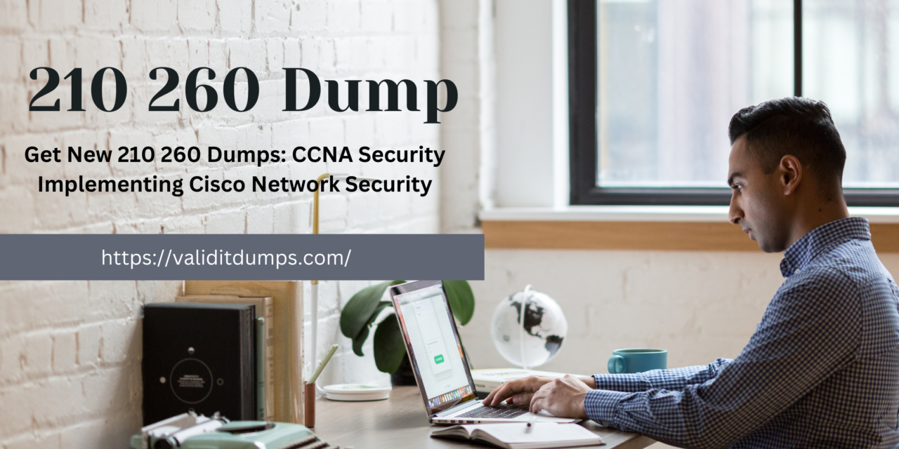 Get New 210 260 Dumps: CCNA Security Implementing Cisco Network Security
