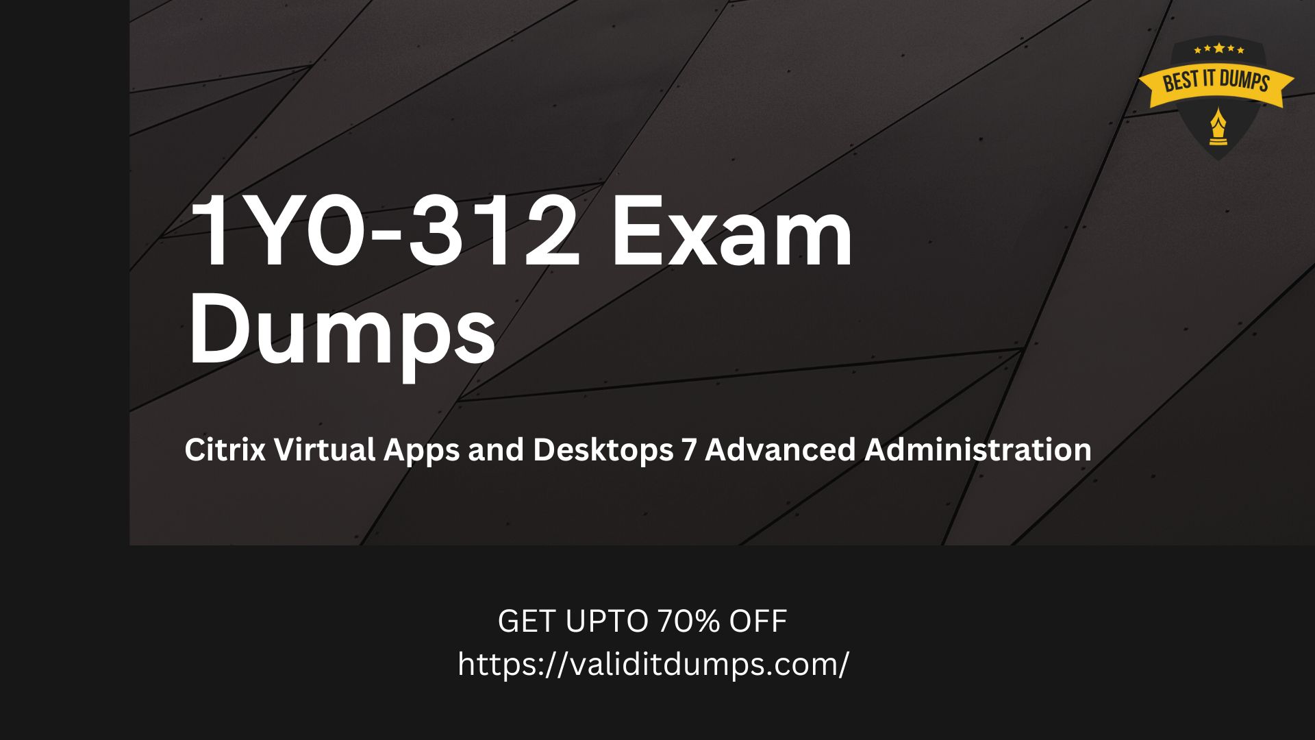 Citrix 1Y0-312 Exam Dumps: for Virtual Apps and Desktops 7 Advanced Certfication