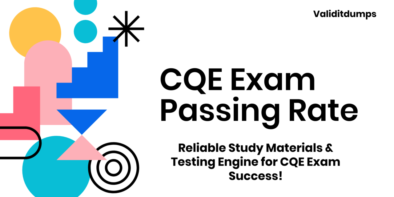 Understanding the Factors That Influence CQE Exam Passing Rates