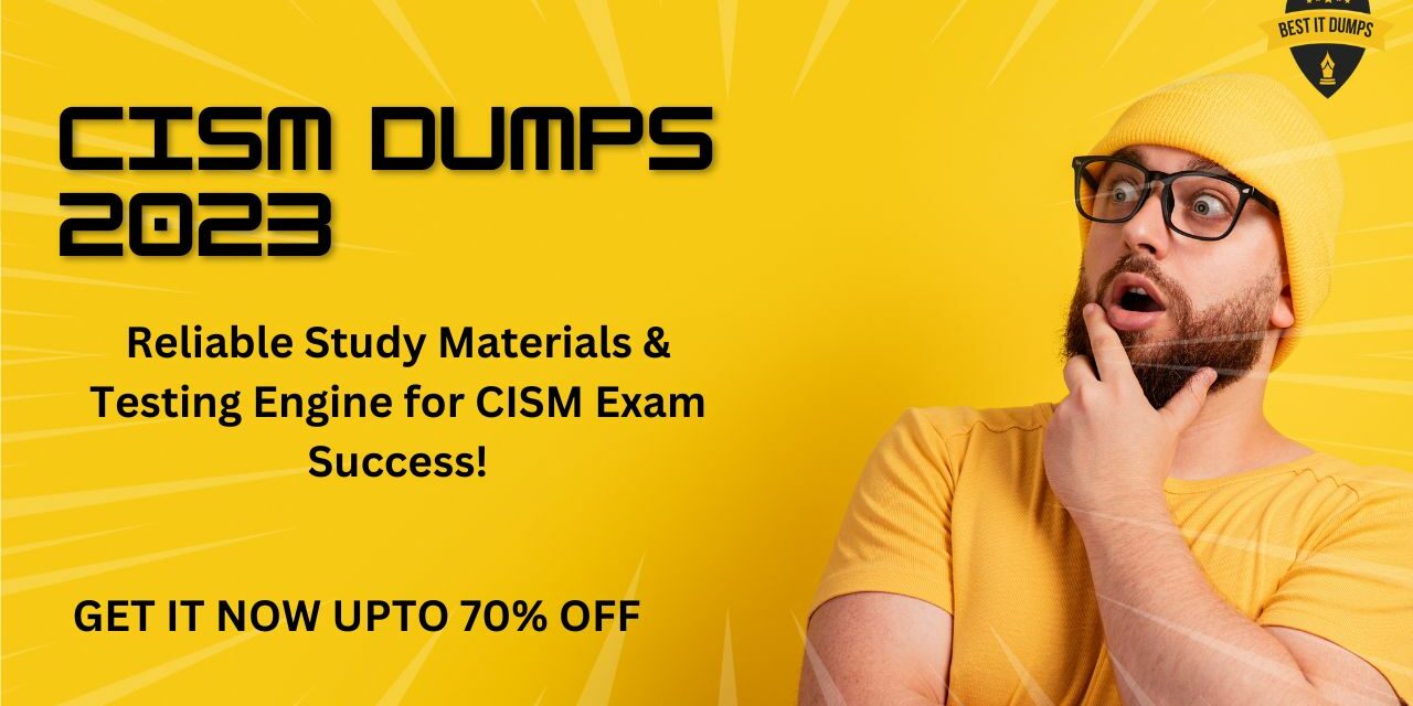 CISM Dumps 2023: Your Ultimate Certification Companion