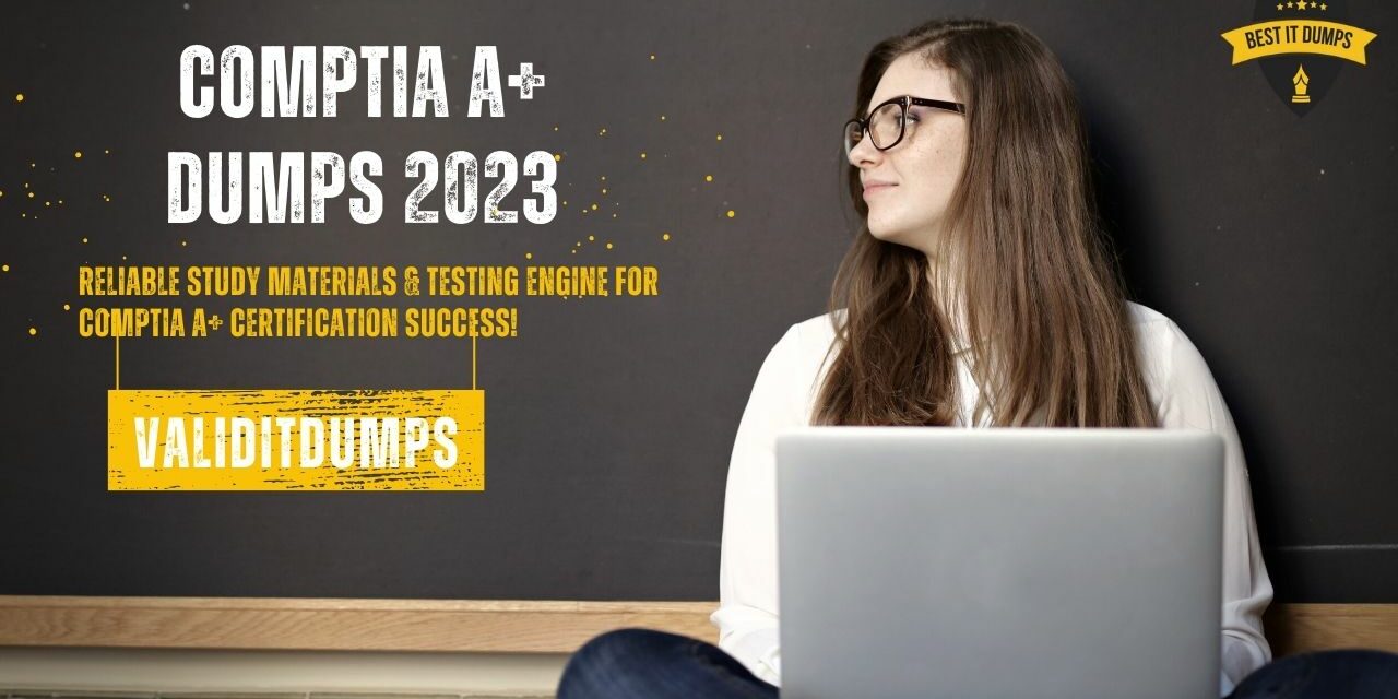 Comptia A+ Dumps 2023 – Prepare Smarter, Not Harder