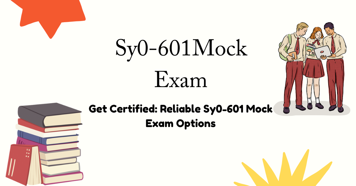 Get Certified: Reliable Sy0-601 Mock Exam Options